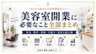 美容室開業に必要なこと｜資金・物件・資格・手続き・集客総点検