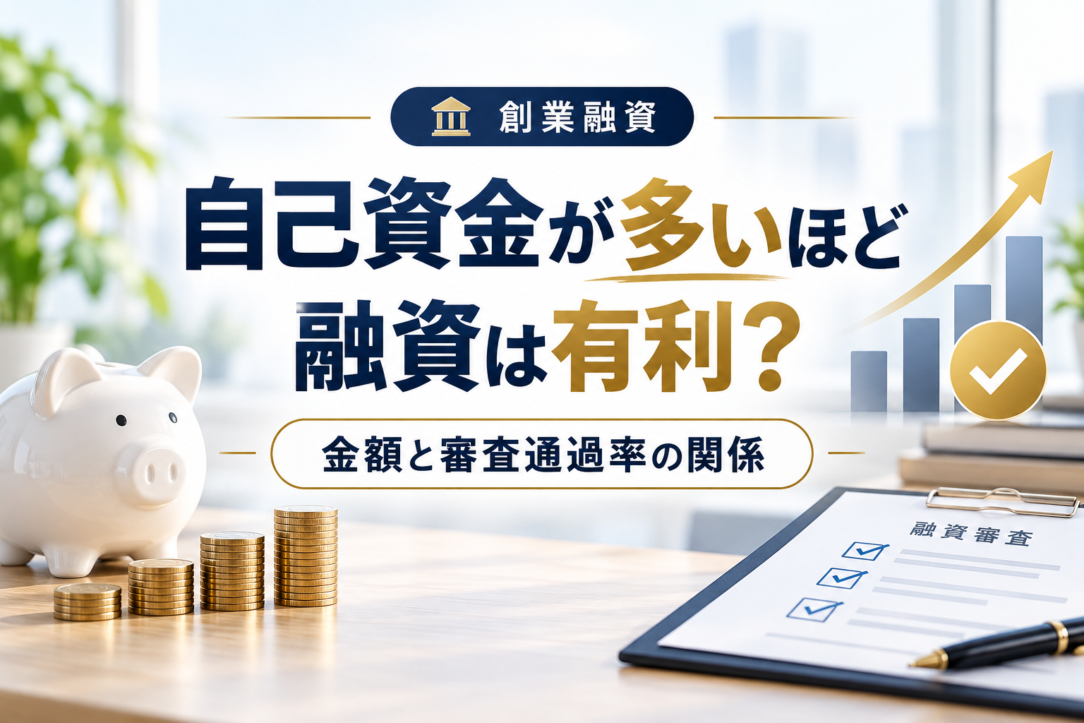 自己資金が多いほど創業融資は有利?金額と審査評価の関係を実務目線で解説